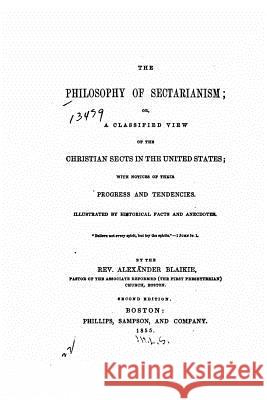 The Philosophy of Sectarianism, Or, A Classified View of the Christian Sects in the United States Blaikie, Alexander 9781533373304 Createspace Independent Publishing Platform - książka