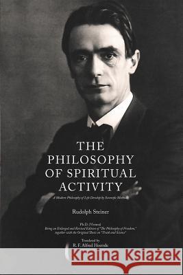 The Philosophy of Spiritual Activity: A Modern Philosophy of Life Develop by Scientific Methods Rudolph Steiner R. F. Alfred Hoernle 9781979364393 Createspace Independent Publishing Platform - książka