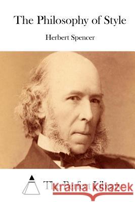 The Philosophy of Style Herbert Spencer The Perfect Library 9781512170221 Createspace - książka