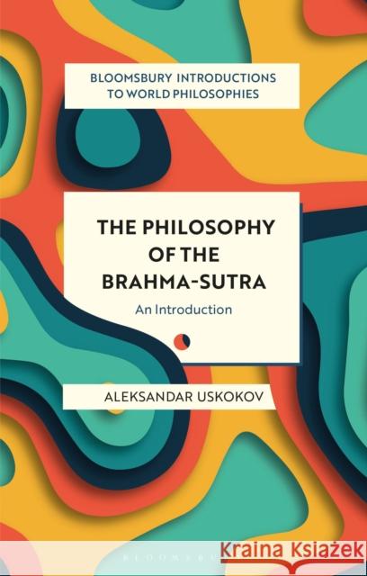 The Philosophy of the Brahma-Sutra: An Introduction Aleksandar Uskokov Georgina Stewart James Madaio 9781350150010 Bloomsbury Academic - książka