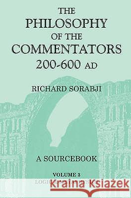 The Philosophy of the Commentators, 200-600 AD: v.3: Logic and Metaphysics Richard Sorabji 9780715632475 Bloomsbury Publishing PLC - książka