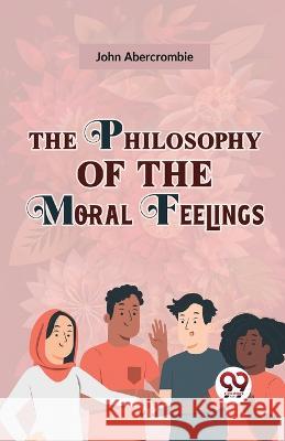 The Philosophy Of The Moral Feelings John Abercrombie   9789357488273 Double 9 Books - książka