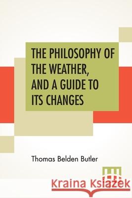 The Philosophy Of The Weather, And A Guide To Its Changes Thomas Belden Butler 9789389701203 Lector House - książka