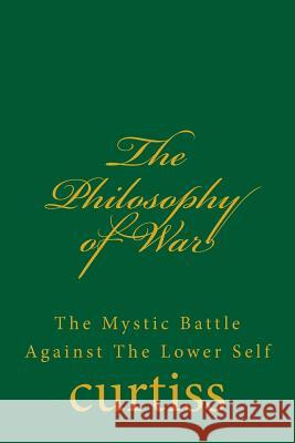 The Philosophy of War: The Mystical Battle Against the Lower Self Mrs Harriette Augusta Curtiss Dr Frank Homer Curtiss D. Schreuder 9781920483258 Mount Linden Publishing - książka