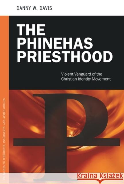 The Phinehas Priesthood: Violent Vanguard of the Christian Identity Movement Davis, Danny 9780313365362 Praeger Publishers - książka