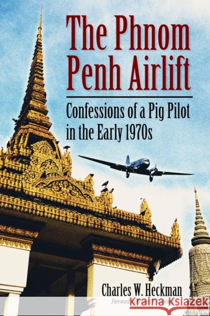 The Phnom Penh Airlift: Confessions of a Pig Pilot in the Early 1970s Heckman, Charles W. 9780786467631 McFarland & Company - książka