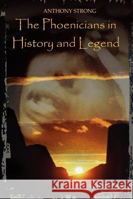 The Phoenicians in History and Legend Anthony Strong 9781403366900 Authorhouse - książka