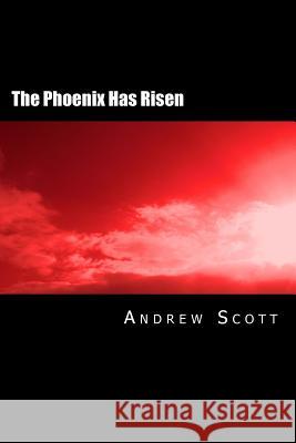 The Phoenix Has Risen: A Collection of Poetry and Prose MR Andrew Scott 9781482355529 Createspace - książka