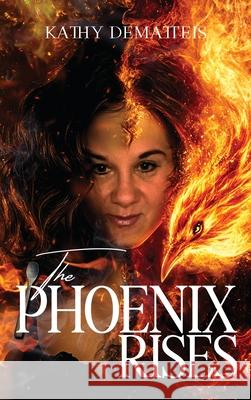 The Phoenix Rises Kathy Dematteis 9781969644863 Book Publishing Plus - książka