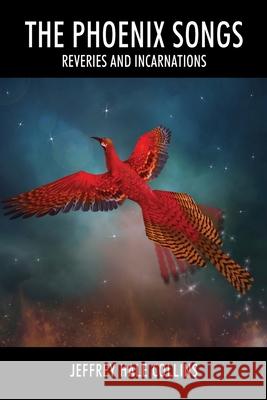 The Phoenix Songs: Reveries and Incarnations Jeffrey Hale Collins 9781977251404 Outskirts Press - książka