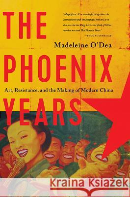 The Phoenix Years: Art, Resistance, and the Making of Modern China Madeleine O'Dea 9781681778976 Pegasus Books - książka