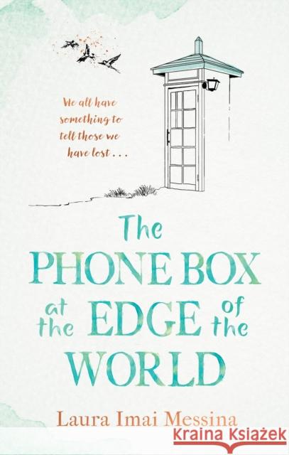 The Phone Box at the Edge of the World: The most moving, unforgettable book you will read, inspired by true events Laura Imai Messina 9781786580399 Bonnier Books Ltd - książka