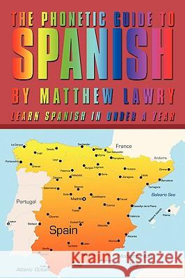 The Phonetic Guide to Spanish: Learn Spanish in Under a Year Lawry, Matthew 9781438978345 Authorhouse - książka