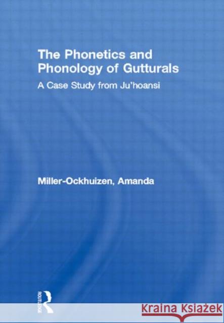 The Phonetics and Phonology of Gutturals: A Case Study from Ju'hoansi Miller-Ockhuizen, Amanda 9780415967938 Routledge - książka