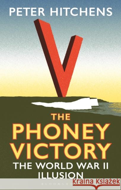 The Phoney Victory: The World War II Illusion Peter Hitchens 9781350156333 Bloomsbury Academic - książka