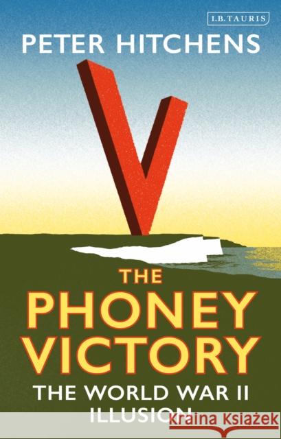 The Phoney Victory: The World War II Illusion Hitchens, Peter 9781788313292 I. B. Tauris & Company - książka
