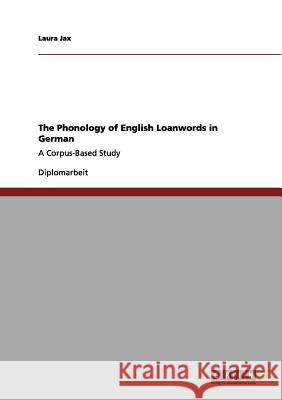 The Phonology of English Loanwords in German: A Corpus-Based Study Jax, Laura 9783656139249 Grin Verlag - książka
