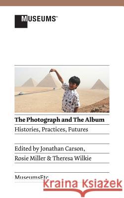 The Photograph and the Album: Histories, Practices, Futures Carson, Jonathan 9781907697913 Museumsetc - książka