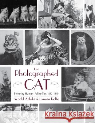 The Photographed Cat: Picturing Close Human-Feline Ties 1900-1940 Arnold, Ph.D. Arluke Lauren Rolfe 9780815610267 Syracuse University Press - książka