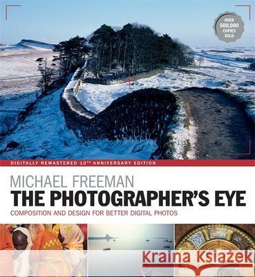 The Photographer's Eye Remastered 10th Anniversary: Composition and Design for Better Digital Photographs Freeman, Michael 9781781574553 Octopus Publishing Group - książka