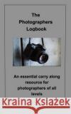 The Photographer's Logbook Notebook: An essential carry along resource for photographers of all levels Karges, Rick 9781034198970 Blurb
