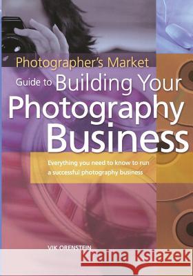The Photographer's Market Guide to Building Your Photography Business: Everything You Need to Know to Run a Successful Photography Business Orenstein, Vik 9781582972640 Writer's Digest Books - książka