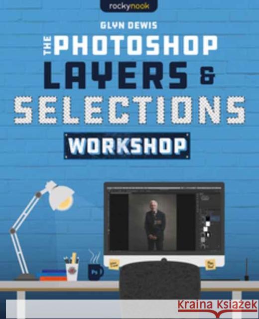 The Photoshop Layers and Selections Workshop Glyn Dewis 9781681987316 Rocky Nook - książka