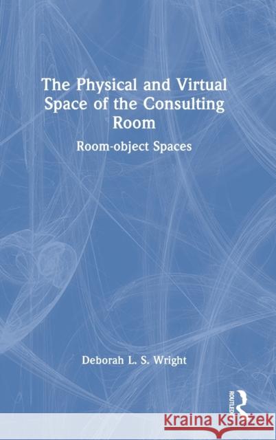 The Physical and Virtual Space of the Consulting Room: Room-Object Spaces Wright, Deborah 9781032028750 Routledge - książka