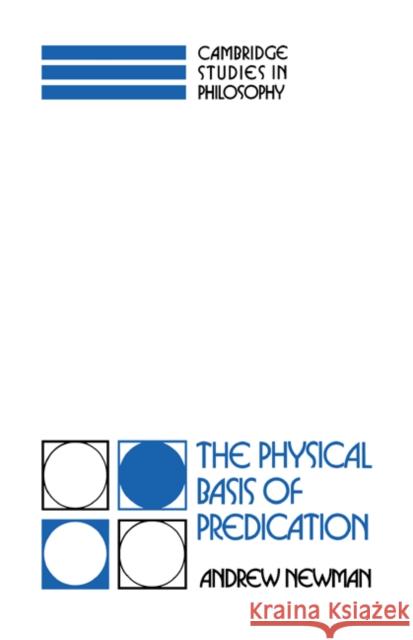 The Physical Basis of Predication Andrew Newman 9780521411318 Cambridge University Press - książka