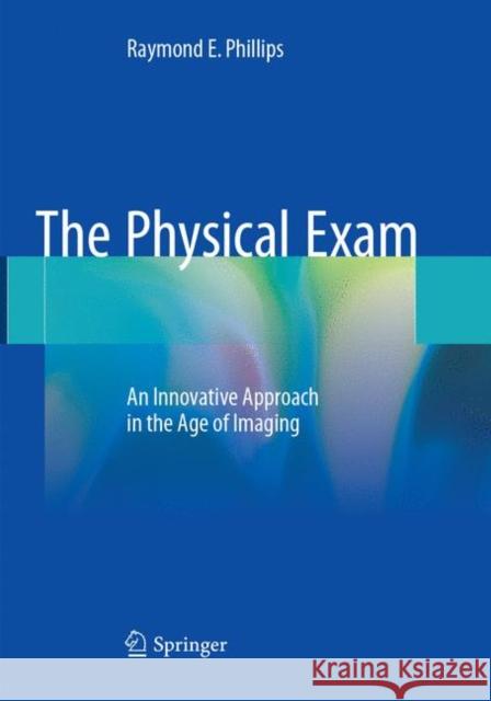 The Physical Exam: An Innovative Approach in the Age of Imaging Phillips, Raymond E. 9783319876528 Springer - książka
