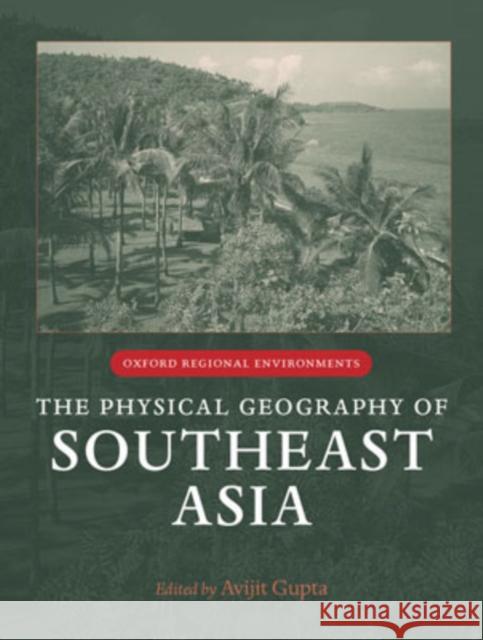 The Physical Geography of Southeast Asia Avijit Gupta 9780199248025 Oxford University Press - książka