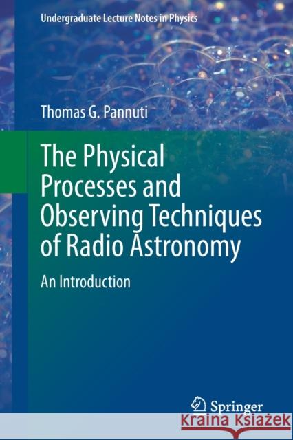 The Physical Processes and Observing Techniques of Radio Astronomy: An Introduction Thomas Pannuti 9783319169811 Springer - książka