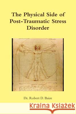 The Physical Side of Post -Traumatic Stress Disorder Robert D. Baize Dr Robert D. Baize 9781105685453 Lulu.com - książka