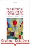 The Physical Signature of Computation: A Robust Mapping Account Gualtiero (Curators' Distinguished Professor of Philosophy, Curators' Distinguished Professor of Philosophy, University 9780198833642 Oxford University Press