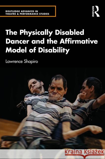 The Physically Disabled Dancer and the Affirmative Model of Disability Lawrence Shapiro 9781032885742 Routledge - książka
