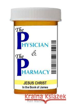 The Physician & The Pharmacy: Jesus Christ in the Book of James Ken Marino 9781505965636 Createspace Independent Publishing Platform - książka