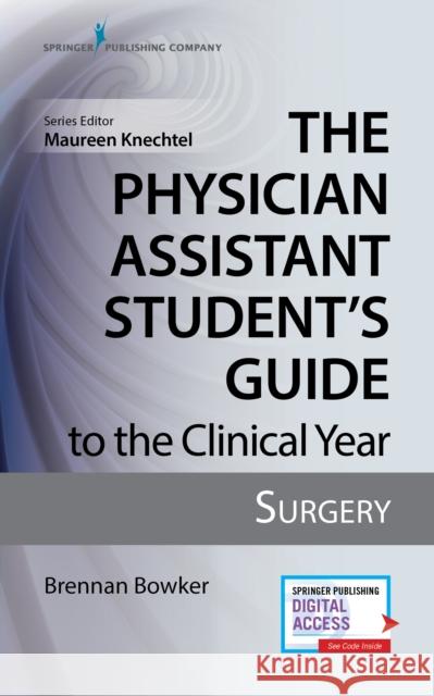 The Physician Assistant Student's Guide to the Clinical Year: Surgery: With Free Online Access! Bowker, Brennan 9780826195241 Springer Publishing Company - książka