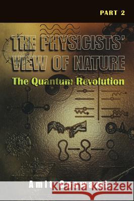 The Physicists' View of Nature Part 2: The Quantum Revolution Goswami, Amit 9780306465093 Kluwer Academic Publishers - książka