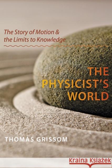 The Physicist's World: The Story of Motion and the Limits to Knowledge Grissom, Thomas 9781421400846 Johns Hopkins University Press - książka