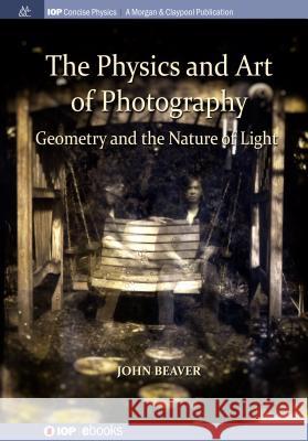 The Physics and Art of Photography, Volume 1: Geometry and the Nature of Light John Beaver 9781643273297 Iop Concise Physics - książka