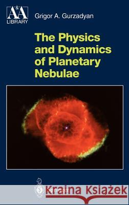 The Physics and Dynamics of Planetary Nebulae Grigor A. Gurzadyan 9783540609650 Springer-Verlag Berlin and Heidelberg GmbH &  - książka