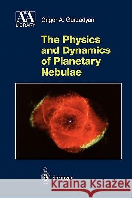 The Physics and Dynamics of Planetary Nebulae Grigor A. Gurzadyan 9783642082450 Springer-Verlag Berlin and Heidelberg GmbH &  - książka