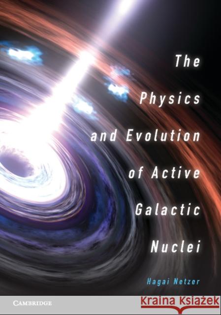 The Physics and Evolution of Active Galactic Nuclei Hagai Netzer 9781107021518  - książka