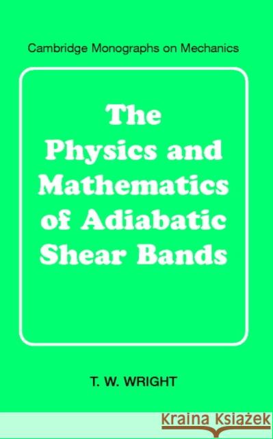 The Physics and Mathematics of Adiabatic Shear Bands T. W. Wright G. K. Batchelor L. B. Freud 9780521631952 Cambridge University Press - książka