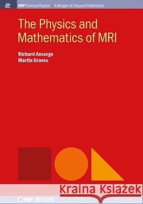 The Physics and Mathematics of MRI Richard Ansorge Martin Graves 9781681740041 Iop Concise Physics - książka