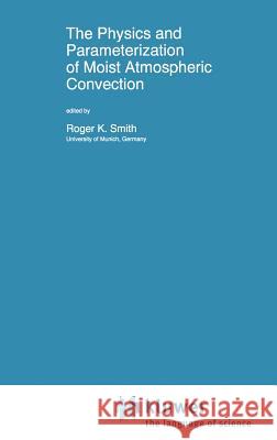 The Physics and Parameterization of Moist Atmospheric Convection Smith                                    Roger K. Smith Rodger K. Smith 9780792348689 Kluwer Academic Publishers - książka