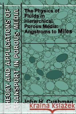 The Physics of Fluids in Hierarchical Porous Media: Angstroms to Miles John H. Cushman 9789048149094 Springer - książka