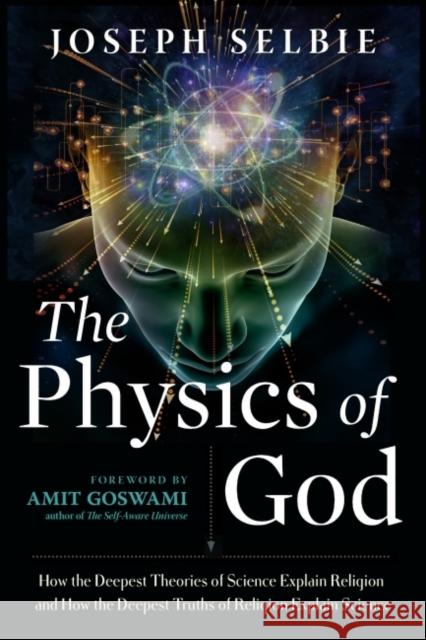 The Physics of God: How the Deepest Theories of Science Explain Religion and How the Deepest Truths of Religion Explain Science Joseph Selbie 9781632651983 Red Wheel/Weiser - książka