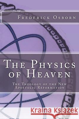 The Physics of Heaven: The Theology of the New Apostolic Reformation Frederick Osborn 9781539546894 Createspace Independent Publishing Platform - książka