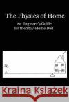 The Physics of Home Ron Shavalier 9780615190426 RONALD L. SHAVALIER, JR.